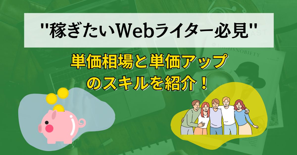 稼ぎたいWebライター必見！単価相場と単価アップのスキルを紹介！