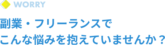 副業・フリーランスでこんな悩みを抱えていませんか？