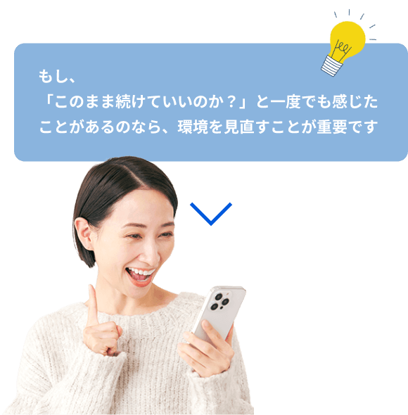 もし、「このまま続けていいのか？」と一度でも感じたことがあるのなら、環境を見直すことが重要です