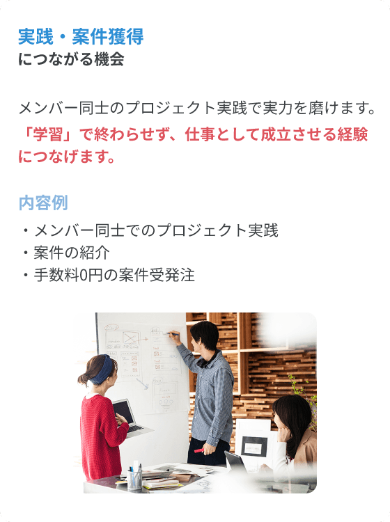 実践・案件獲得につながる機会。 メンバー同士のプロジェクト実践で実力を磨けます。